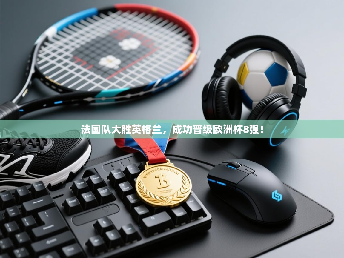 法国队大胜英格兰,成功晋级欧洲杯8强! 第1张