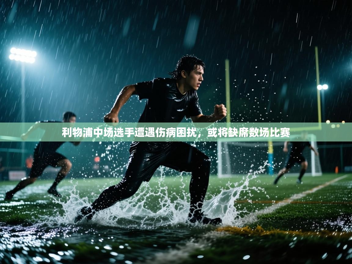 利物浦中场选手遭遇伤病困扰,或将缺席数场比赛 第1张