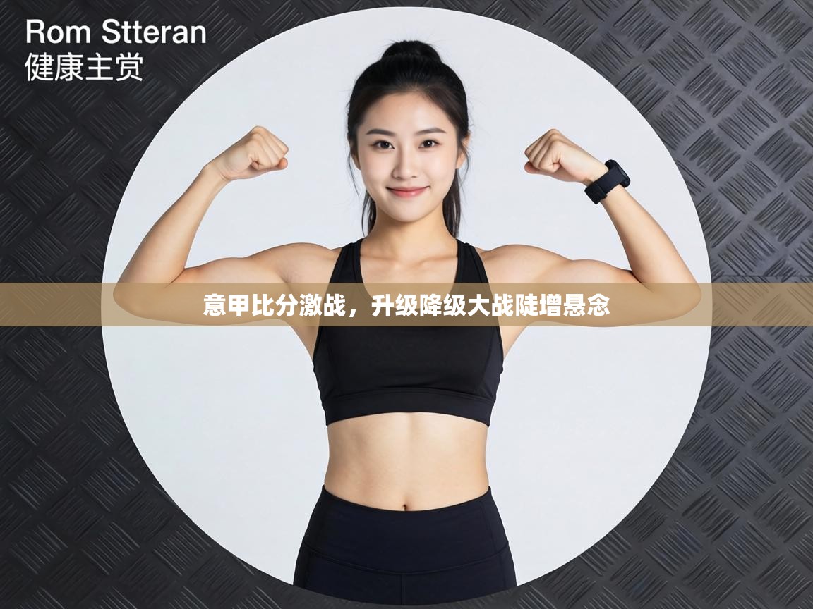 意甲比分激战，升级降级大战陡增悬念