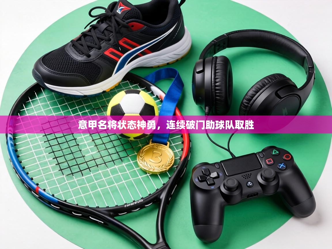 意甲名将状态神勇，连续破门助球队取胜